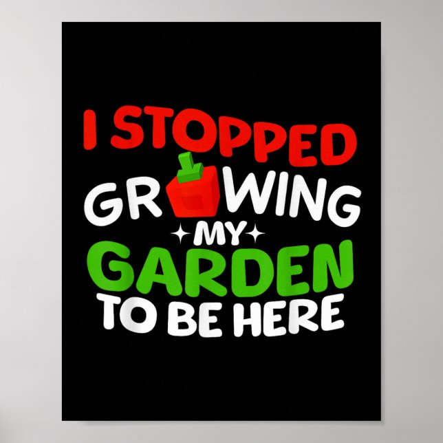I Stopped Growing My Garden To Be Here Boys Girls  Poster (Front)