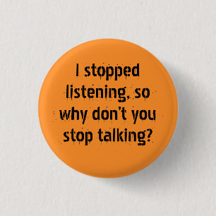 "I stopped listening, so why" Sarcasm becomes you 1 Inch Round Button