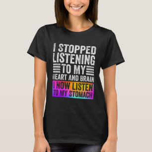 I Stopped Listening To My Heart And Brain  Saying  T-Shirt