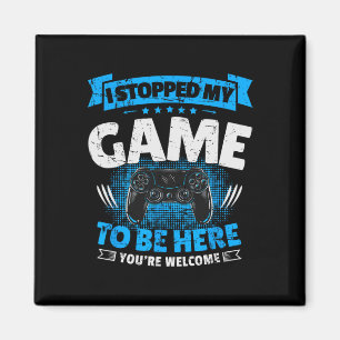I Stopped My Game To Be Here Gaming Funny Video Ga Magnet