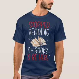 I Stopped Reading My Book To Be Here Bookworm Book T-Shirt