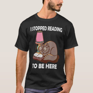 I Stopped Reading to be here Book Literature Cat T-Shirt