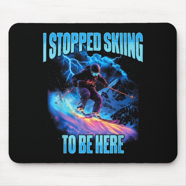 I stopped skiing to be here downhill ski adventure mouse pad (Front)