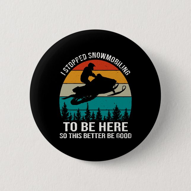 I Stopped Snowmobiling To Be Here 2 Inch Round Button (Front)