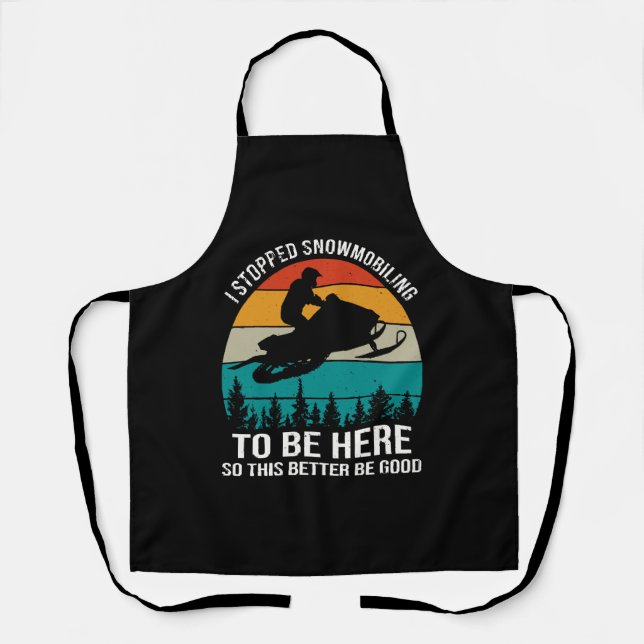 I Stopped Snowmobiling To Be Here Apron (Front)