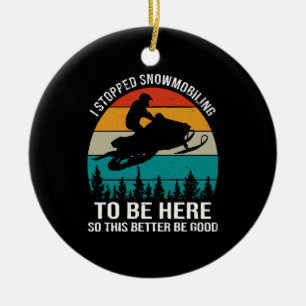 I Stopped Snowmobiling To Be Here Ceramic Ornament
