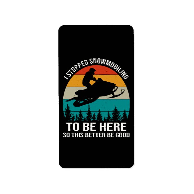 I Stopped Snowmobiling To Be Here Label (Front)