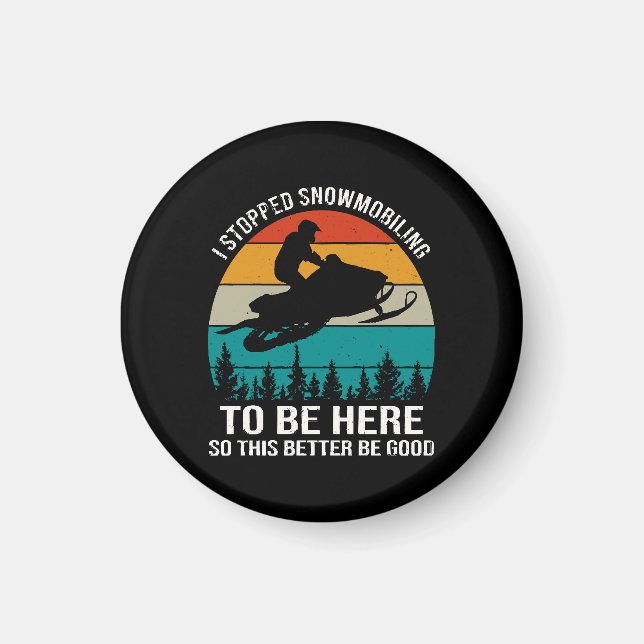 I Stopped Snowmobiling To Be Here Magnet (Front)