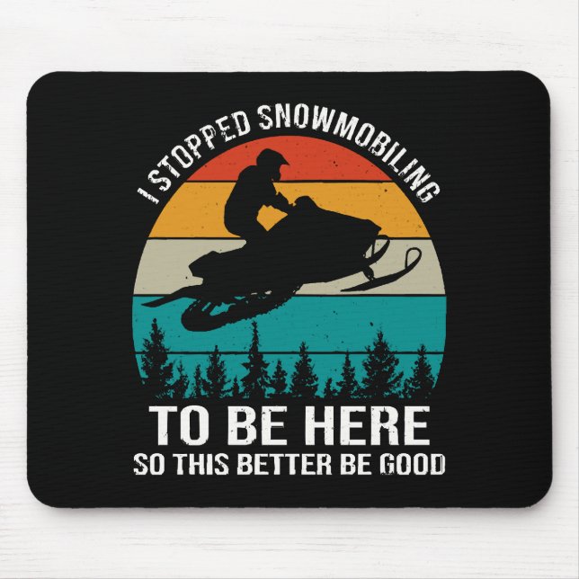 I Stopped Snowmobiling To Be Here Mouse Pad (Front)