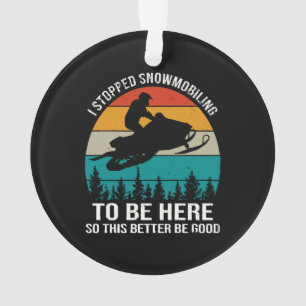 I Stopped Snowmobiling To Be Here Ornament
