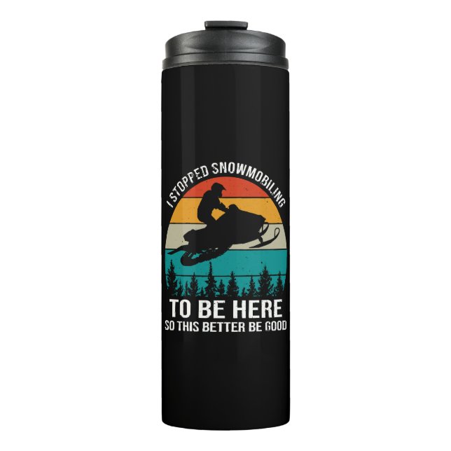 I Stopped Snowmobiling To Be Here Thermal Tumbler (Front)
