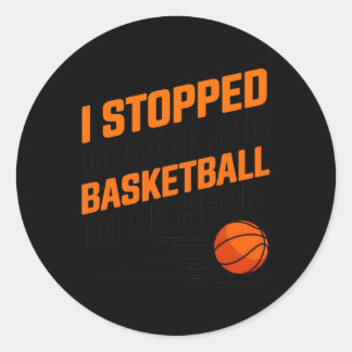 I Stopped Watching Basketball To Be Here  Classic Round Sticker