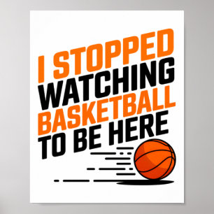 I Stopped Watching Basketball To Be Here Poster
