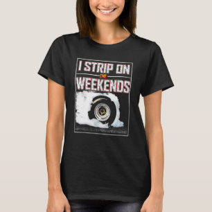 I Strip On The Weekends Drag Racing Pun 4 T-Shirt