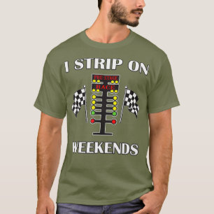 I Strip On Weekends Gift Men Women Love Drag T-Shirt