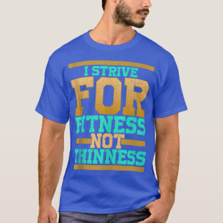 I Strive For Fitness Not Thinness funny gym workou T-Shirt
