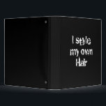 I style my own Hair. Black and White. Binder<br><div class="desc">A black and white design that says:I style my own Hair.</div>