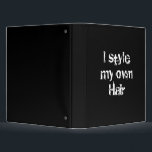 I style my own Hair. Black and White. Binder<br><div class="desc">A black and white design that says:I style my own Hair.</div>