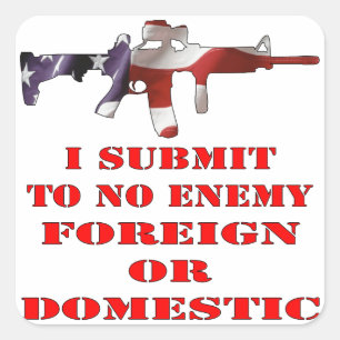 I Submit To No Enemy Foreign Or Domestic Square Sticker