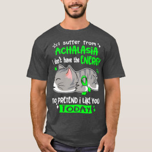I Suffer From Achalasia I Dont Have The Energy To  T-Shirt