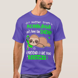 I Suffer From Achalasia I Dont Have The Energy To  T-Shirt