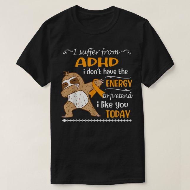 I Suffer From ADHD I Don't Have Energy Sloth  T-Shirt (Design Front)