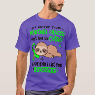 I Suffer From Adrenal Cancer I Dont Have The Energ T-Shirt