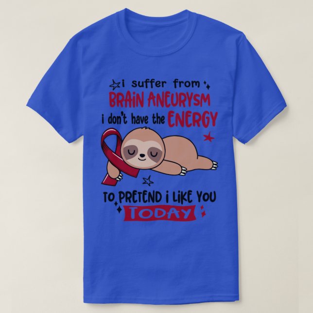 I Suffer From Brain Aneurysm I Dont Have The Energ T-Shirt (Design Front)