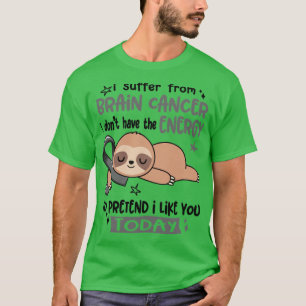 I Suffer From Brain Cancer I Dont Have The Energy  T-Shirt