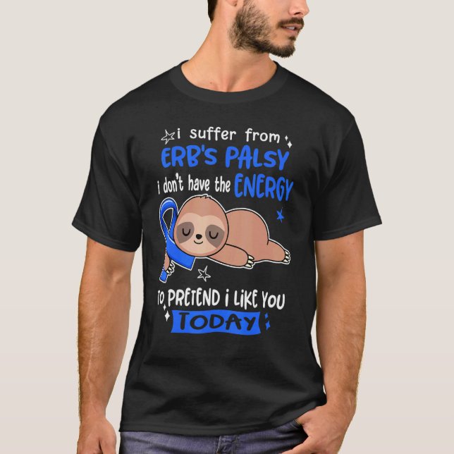 I Suffer From Erb's Palsy To Pretend I Like You To T-Shirt (Front)