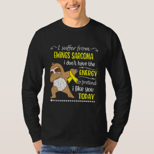 I Suffer From Ewings Sarcoma I Don't Have Energy S T-Shirt