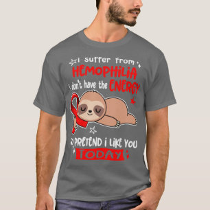 I Suffer From Hemophilia I Dont Have The Energy To T-Shirt