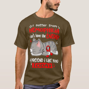 I Suffer From Hemophilia I Dont Have The Energy To T-Shirt