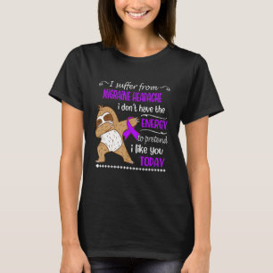 I Suffer From Migraine Headache I Don't Have Energ T-Shirt