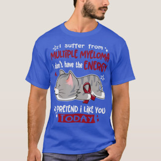 I Suffer From Multiple Myeloma I Dont Have The Ene T-Shirt