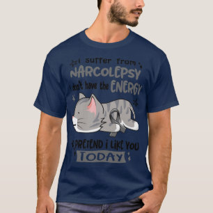 I Suffer From Narcolepsy I Dont Have The Energy To T-Shirt