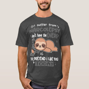 I Suffer From Narcolepsy I Dont Have The Energy To T-Shirt