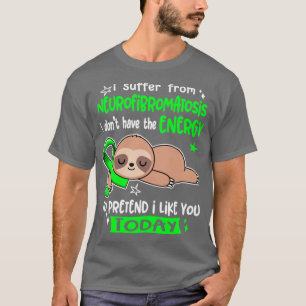 I Suffer From Neurofibromatosis I Dont Have The En T-Shirt