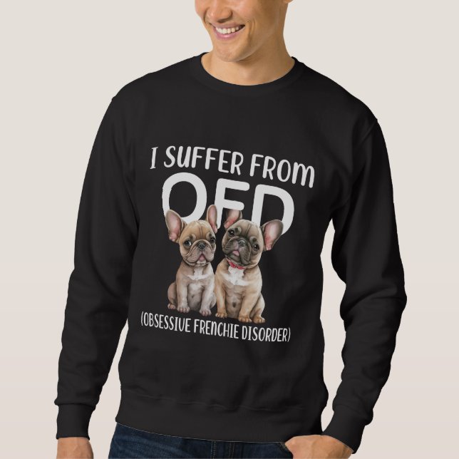 I Suffer From OFD Obsessive Frenchie Disorder Dogs Sweatshirt (Front)