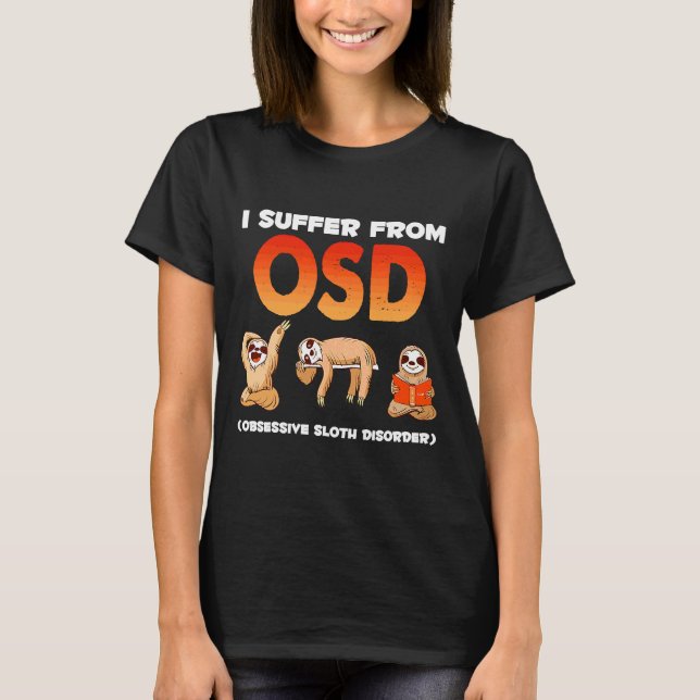 I Suffer From Osd Obsessive Sloth T-Shirt (Front)