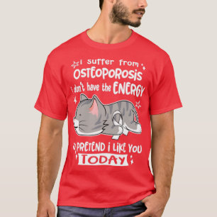 I Suffer From Osteoporosis I Dont Have The Energy T-Shirt