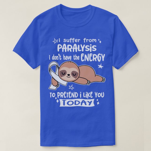 I Suffer From Paralysis I Dont Have The Energy To  T-Shirt (Design Front)