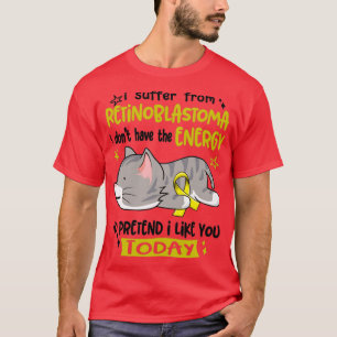 I Suffer From Retinoblastoma I Dont Have The Energ T-Shirt