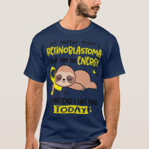 I Suffer From Retinoblastoma I Dont Have The Energ T-Shirt