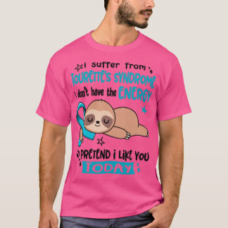 I Suffer From Tourettes Syndrome I Dont Have The E T-Shirt