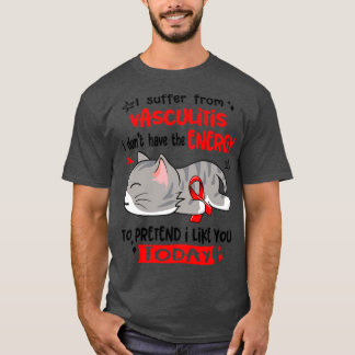 I Suffer From Vasculitis I Dont Have The Energy To T-Shirt