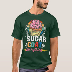 I Sugar Coat Everything Bake Baker Baking Hobby Ba T-Shirt