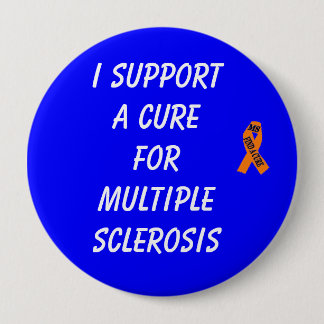 I SUPPORT A CURE FOR MULTIPLE SCLEROSIS 4 INCH ROUND BUTTON