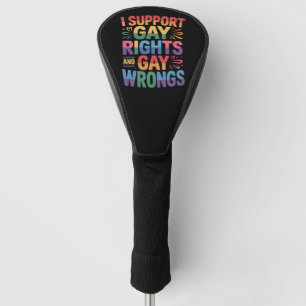 I Support Gay Rights And Gay Wrongs LGBTQ Ally Golf Head Cover