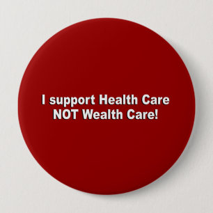 I support health care not wealth care 4 inch round button